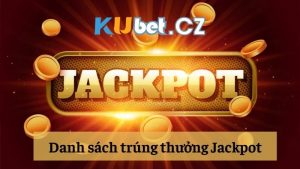 Khái quát ưu đãi danh sách trúng thưởng Jackpot ở Kubet
