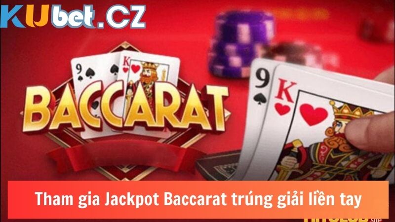 Tham gia Jackpot Baccarat nhận thưởng liên tục