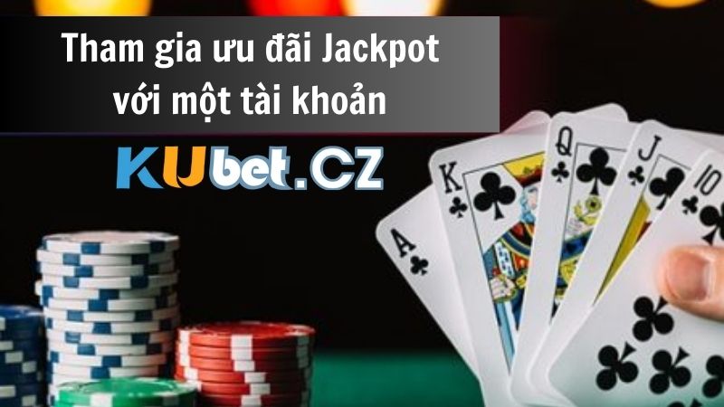 Chỉ tham gia vào ưu đãi Jackpot với một tài khoản