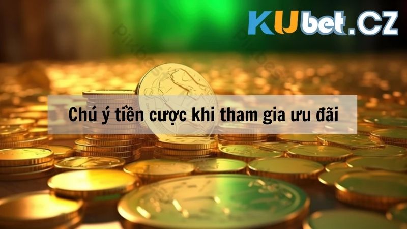 Chú ý tiền cược đặt vào khi tham gia ưu đãi