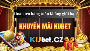 Giới thiệu hoàn trả hàng tuần không giới hạn ở Kubet