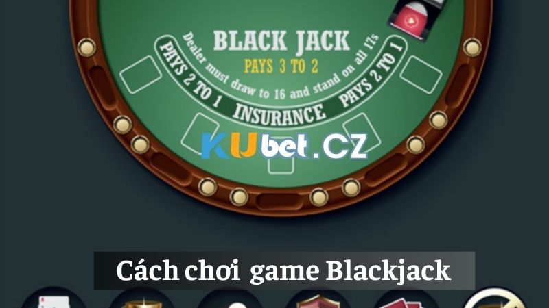 Cách diễn ra một ván game Blackjack 