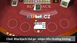 Chơi game Blackjack Kubet thả ga mỗi ngày nhận tiền khủng