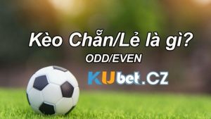 Kubet kèo chẵn lẻ - Kèo cược thời thượng của dân mê cá cược