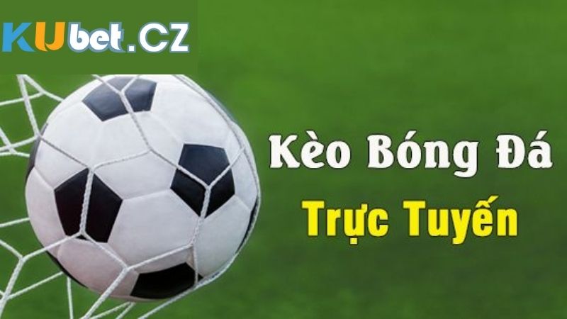 Tìm hiểu về kèo cá độ bóng đá tại Kubet 